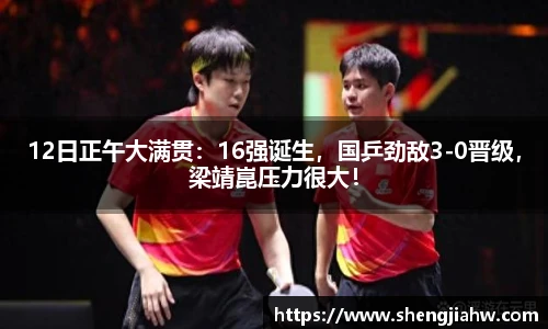 12日正午大满贯：16强诞生，国乒劲敌3-0晋级，梁靖崑压力很大！