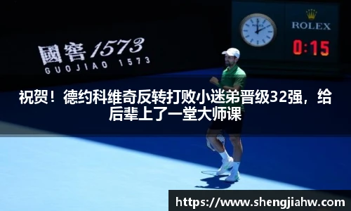 祝贺！德约科维奇反转打败小迷弟晋级32强，给后辈上了一堂大师课